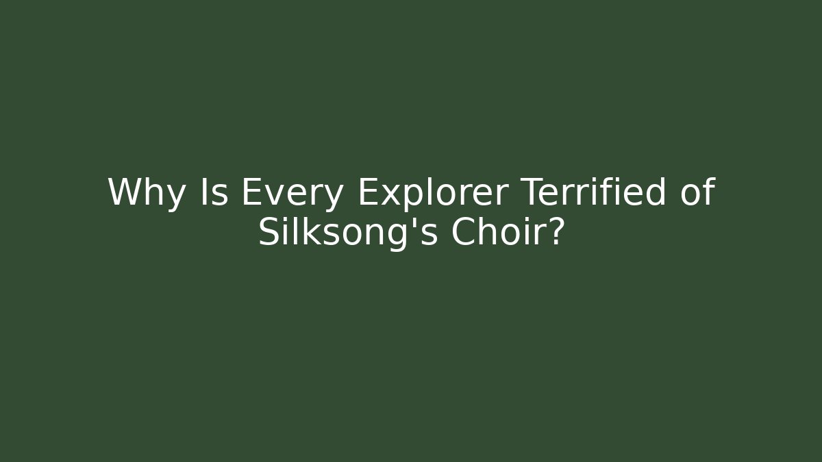 Why Is Every Explorer Terrified of Silksong’s Choir?