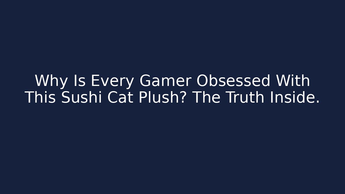 Why Is Every Gamer Obsessed With This Sushi Cat Plush? The Truth Inside.