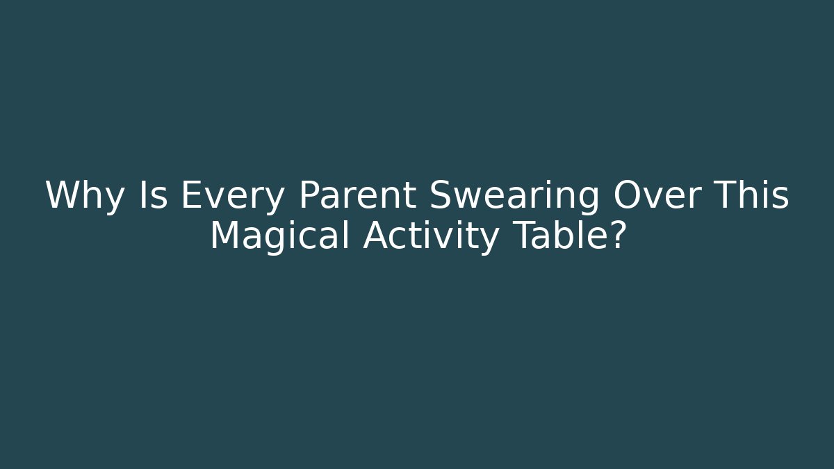 Why Is Every Parent Swearing Over This Magical Activity Table?