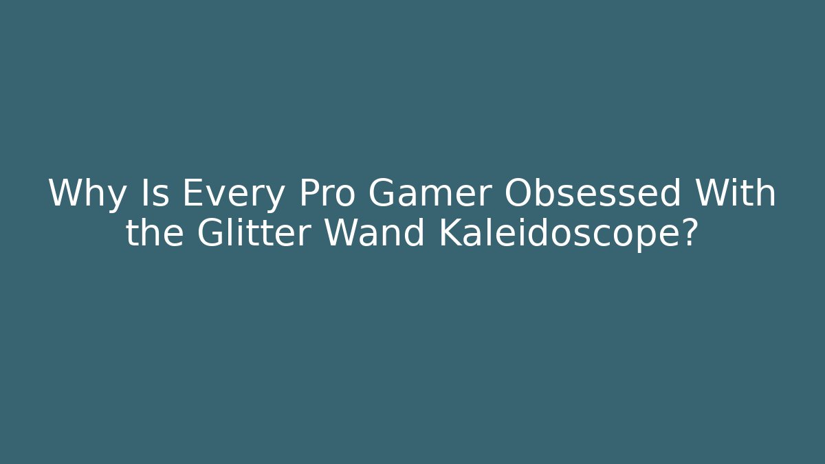 Why Is Every Pro Gamer Obsessed With the Glitter Wand Kaleidoscope?