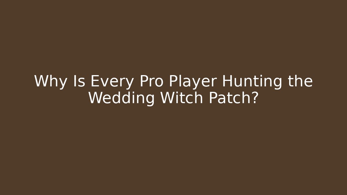 Why Is Every Pro Player Hunting the Wedding Witch Patch? - Create More Assets