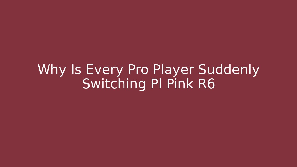 Why Is Every Pro Player Suddenly Switching Pl Pink R6