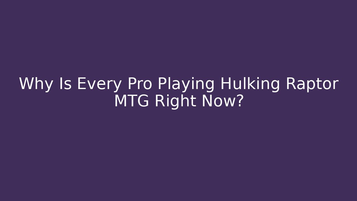 Why Is Every Pro Playing Hulking Raptor MTG Right Now?