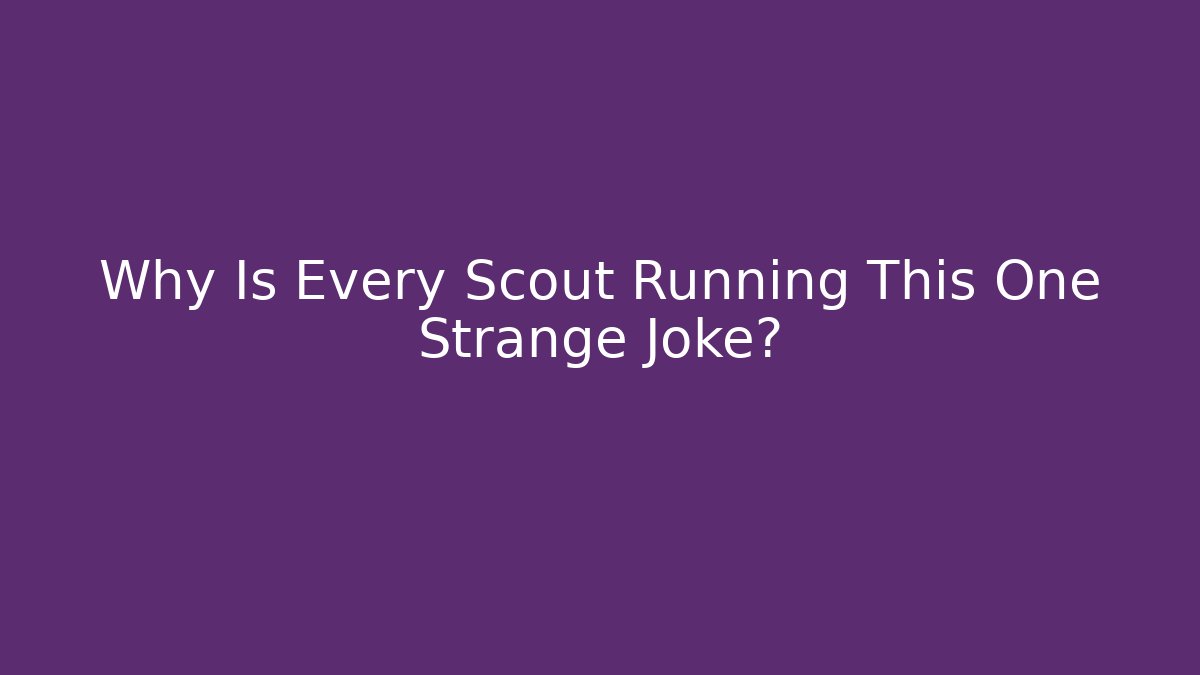 Why Is Every Scout Running This One Strange Joke?