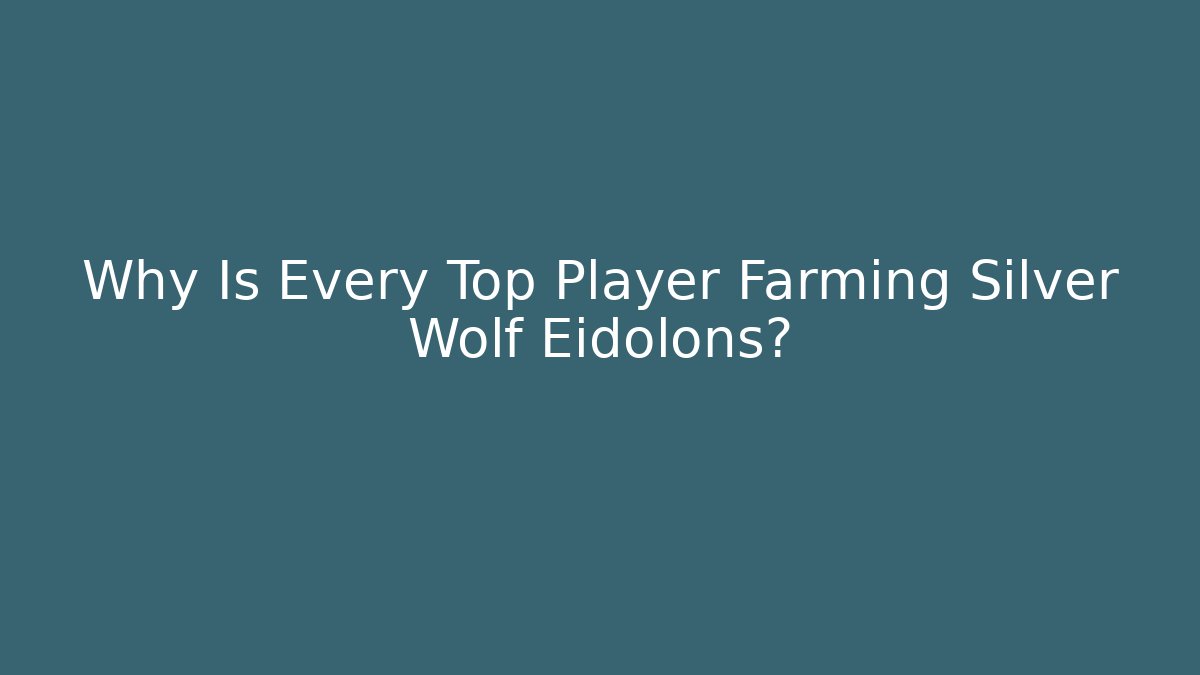 Why Is Every Top Player Farming Silver Wolf Eidolons? - Create More Assets