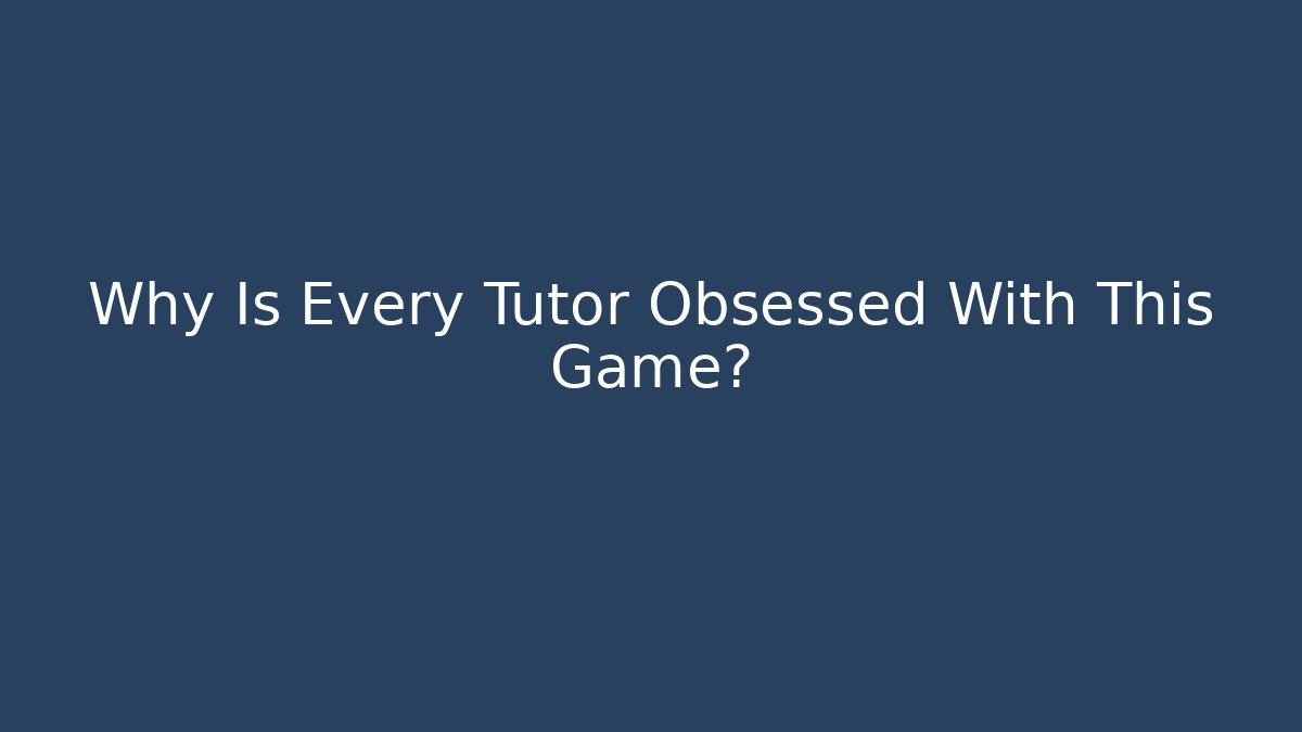 Why Is Every Tutor Obsessed With This Game?