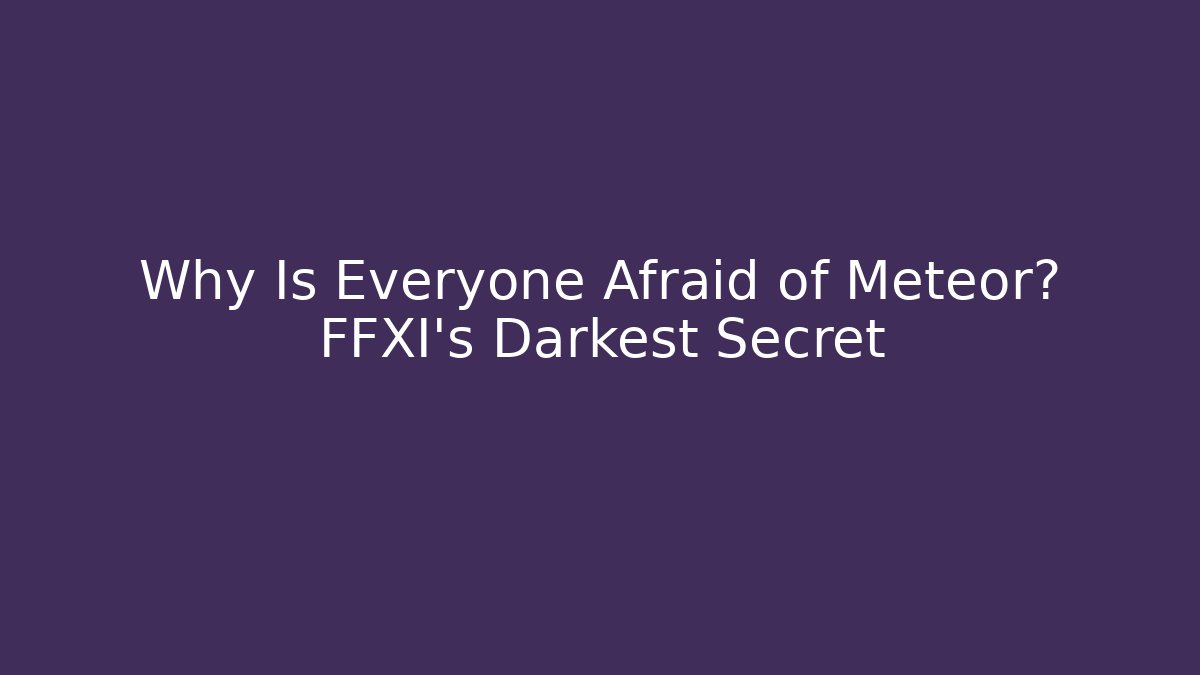 Why Is Everyone Afraid of Meteor? FFXI’s Darkest Secret