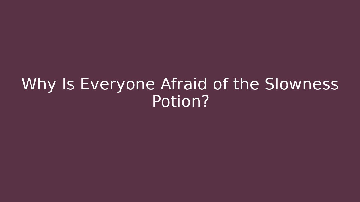 Why Is Everyone Afraid of the Slowness Potion?