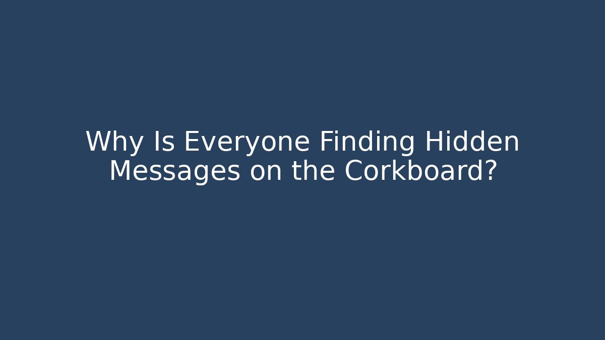Why Is Everyone Finding Hidden Messages on the Corkboard?