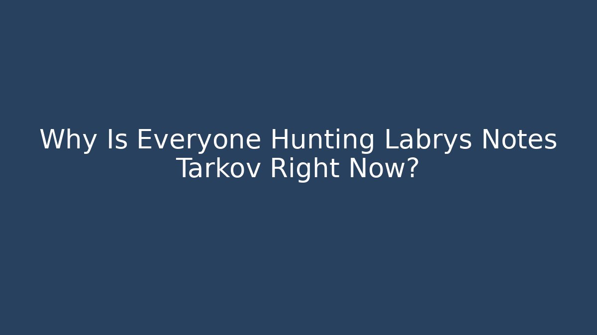 Why Is Everyone Hunting Labrys Notes Tarkov Right Now? - Create More Assets