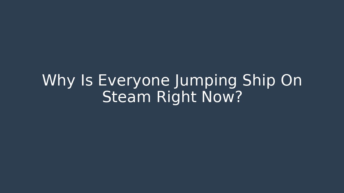 Why Is Everyone Jumping Ship On Steam Right Now?