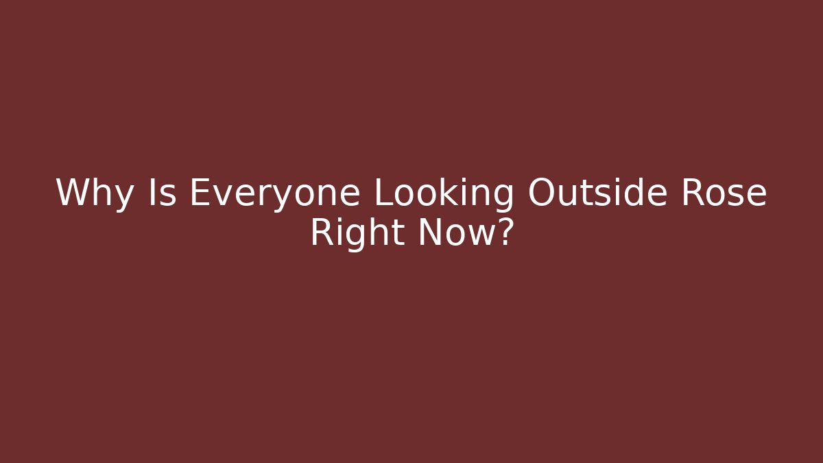 Why Is Everyone Looking Outside Rose Right Now? - Create More Assets