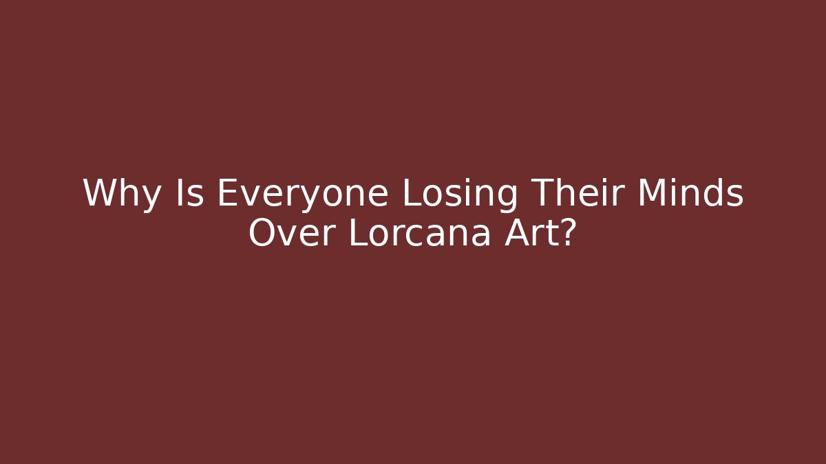 Why Is Everyone Losing Their Minds Over Lorcana Art?