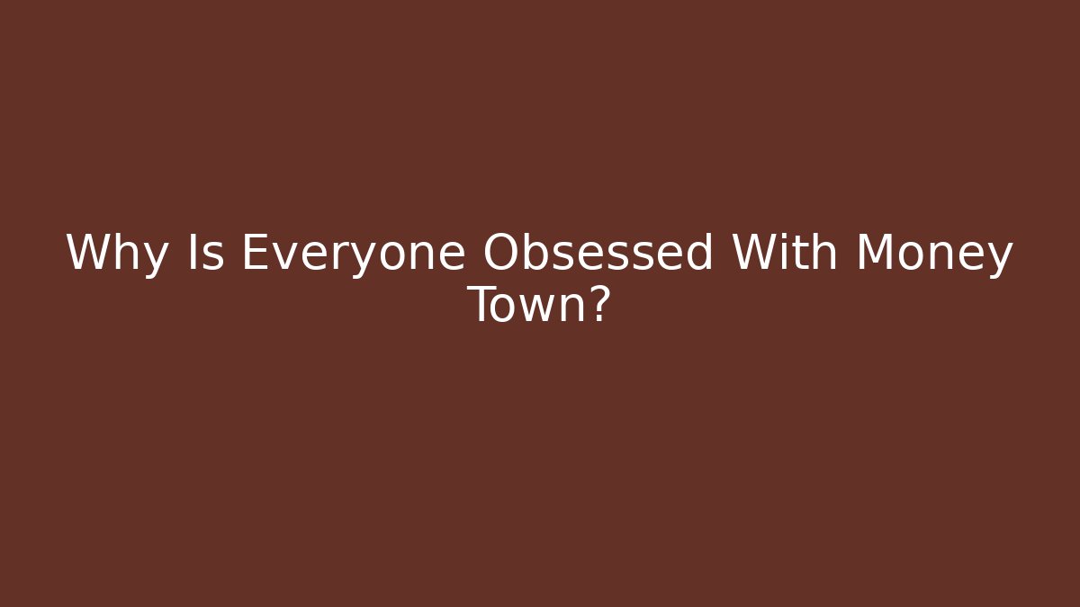 Why Is Everyone Obsessed With Money Town?
