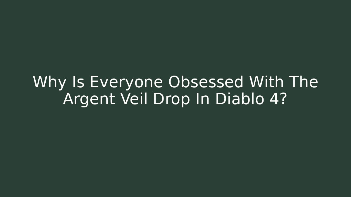 Why Is Everyone Obsessed With The Argent Veil Drop In Diablo 4?
