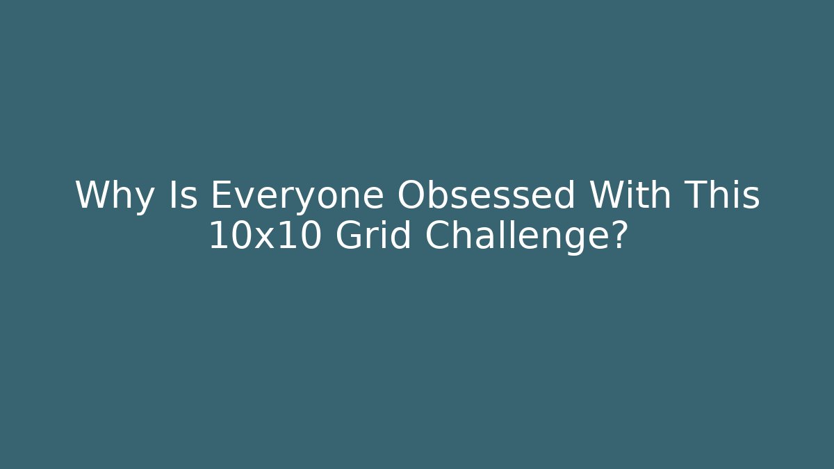 Why Is Everyone Obsessed With This 10x10 Grid Challenge?