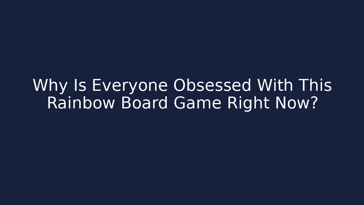Why Is Everyone Obsessed With This Rainbow Board Game Right Now?