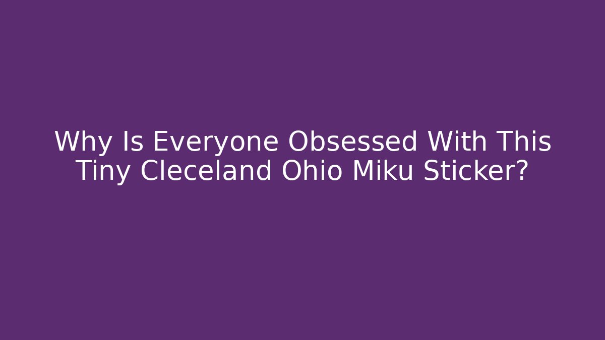 Why Is Everyone Obsessed With This Tiny Cleceland Ohio Miku Sticker?