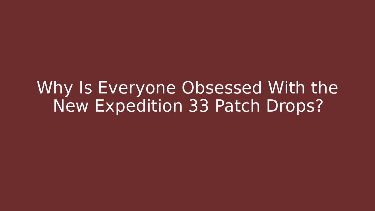 Why Is Everyone Obsessed With the New Expedition 33 Patch Drops?