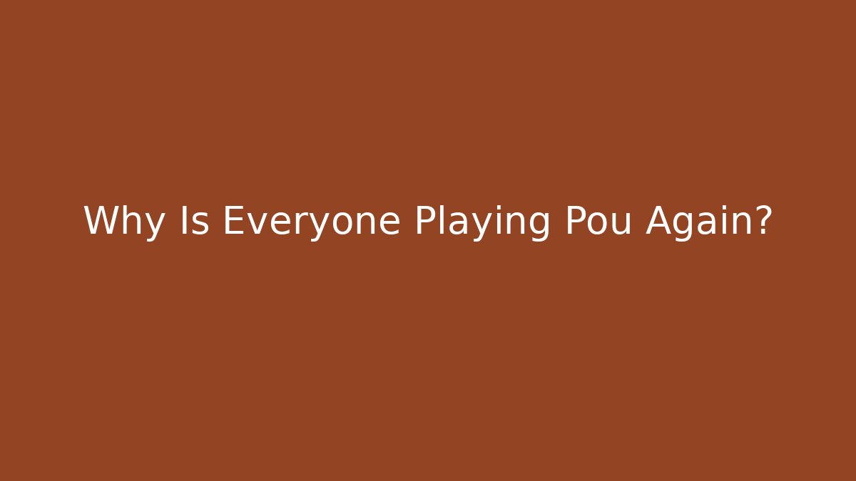 Why Is Everyone Playing Pou Again?