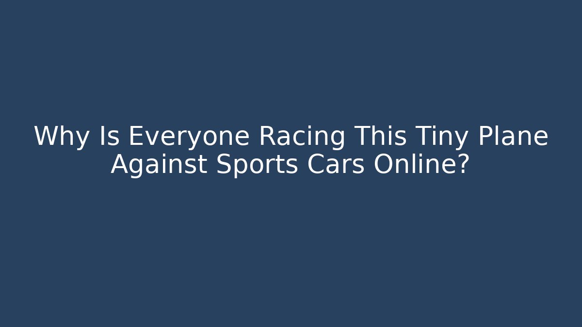 Why Is Everyone Racing This Tiny Plane Against Sports Cars Online?