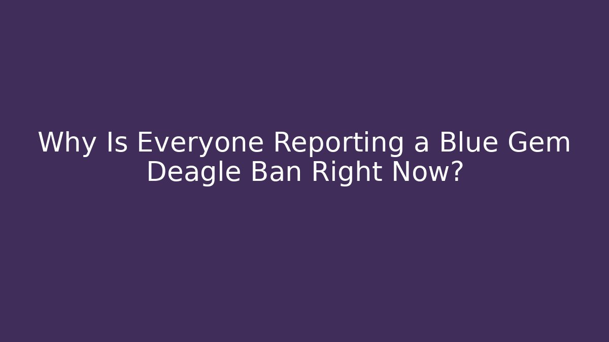 Why Is Everyone Reporting a Blue Gem Deagle Ban Right Now?