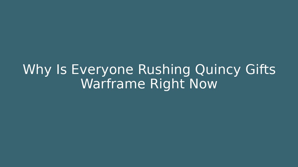 Why Is Everyone Rushing Quincy Gifts Warframe Right Now - Create More Assets