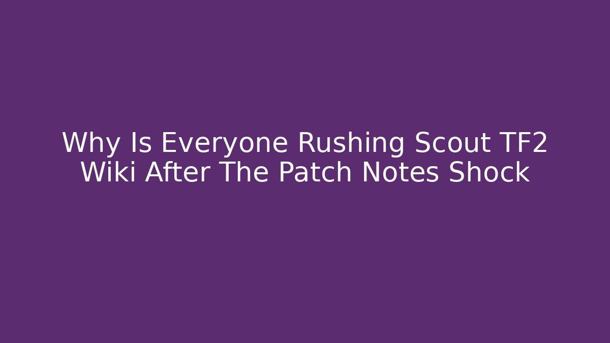 Why Is Everyone Rushing Scout TF2 Wiki After The Patch Notes Shock