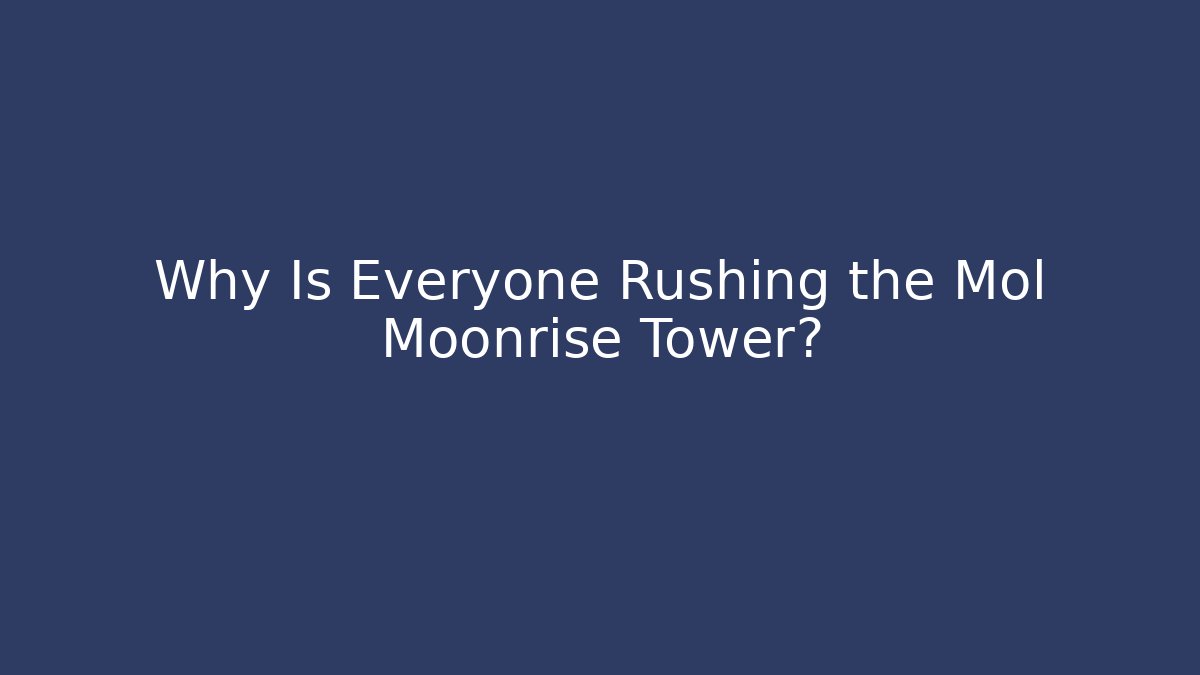 Why Is Everyone Rushing the Mol Moonrise Tower? - Create More Assets