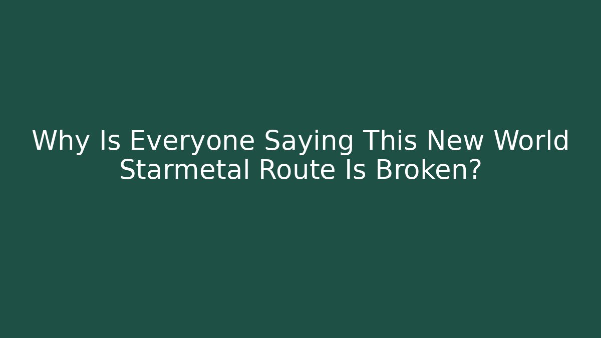 Why Is Everyone Saying This New World Starmetal Route Is Broken?