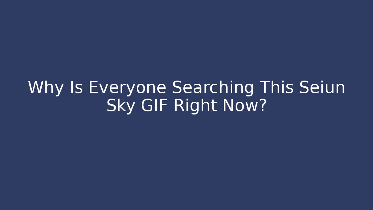 Why Is Everyone Searching This Seiun Sky GIF Right Now?