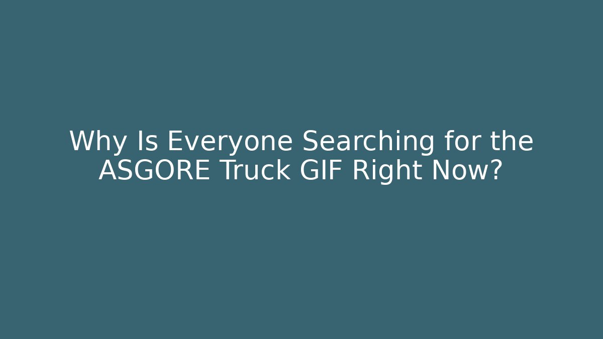 Why Is Everyone Searching for the ASGORE Truck GIF Right Now?