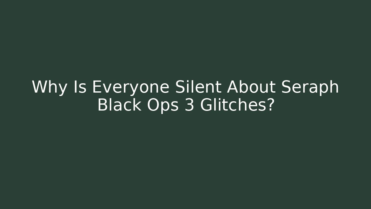 Why Is Everyone Silent About Seraph Black Ops 3 Glitches?
