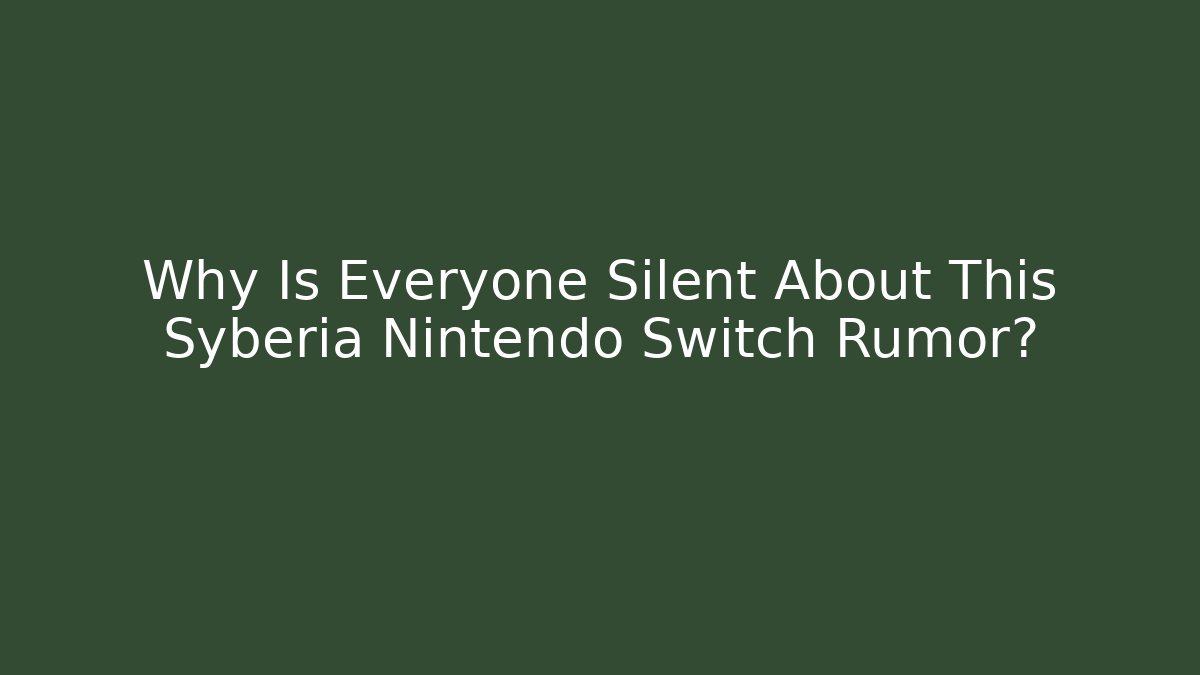 Why Is Everyone Silent About This Syberia Nintendo Switch Rumor?