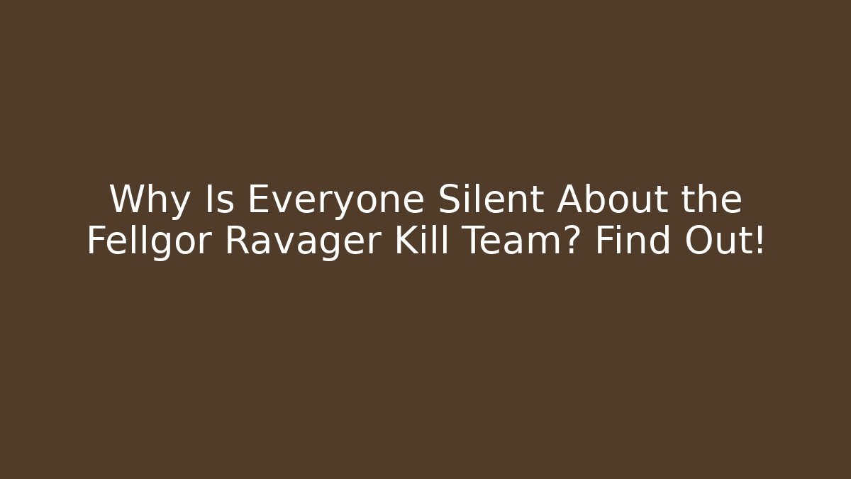 Why Is Everyone Silent About the Fellgor Ravager Kill Team? Find Out!