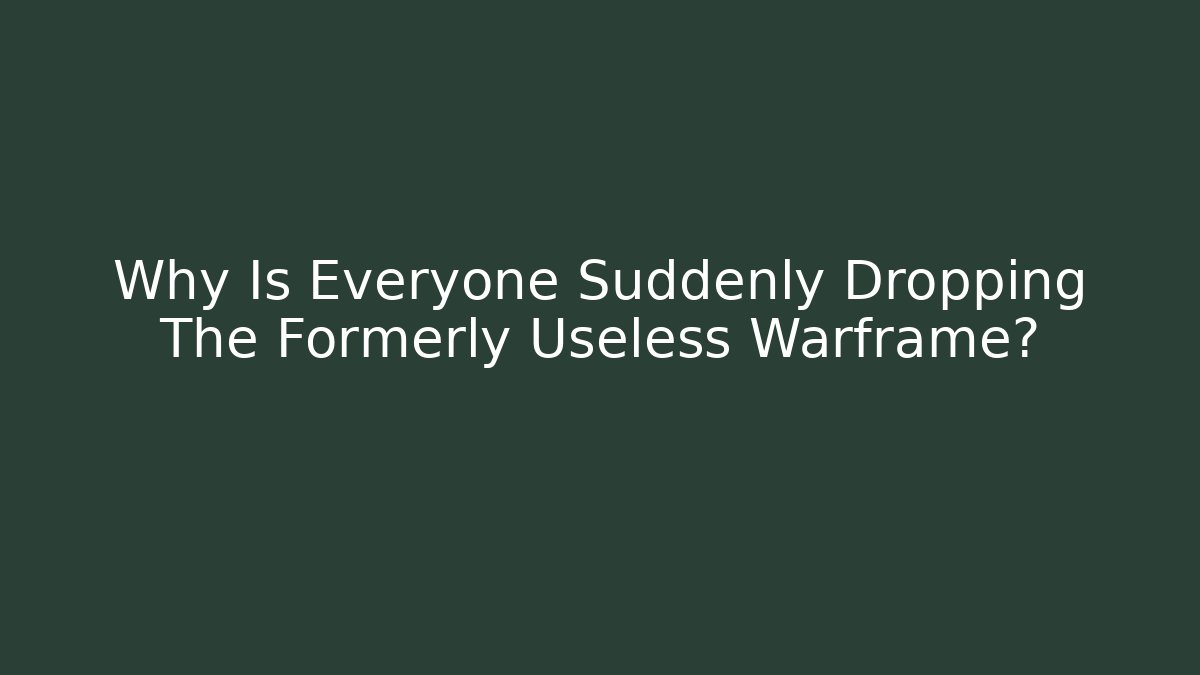 Why Is Everyone Suddenly Dropping The Formerly Useless Warframe?