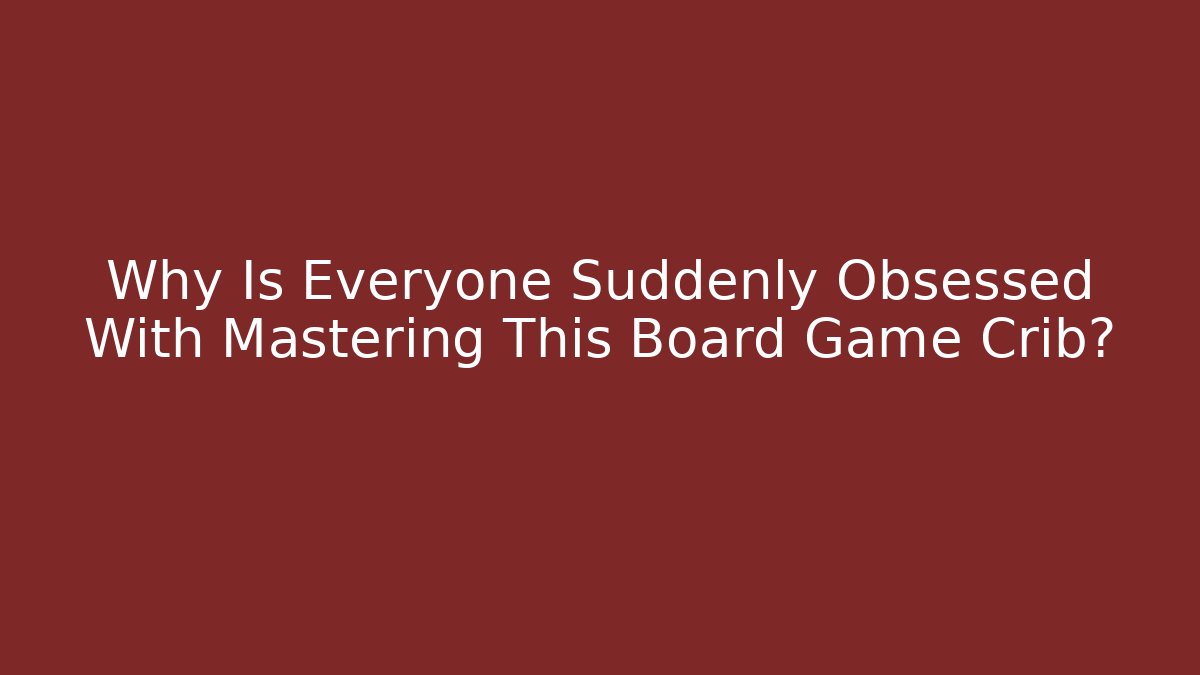 Why Is Everyone Suddenly Obsessed With Mastering This Board Game Crib? - Create More Assets