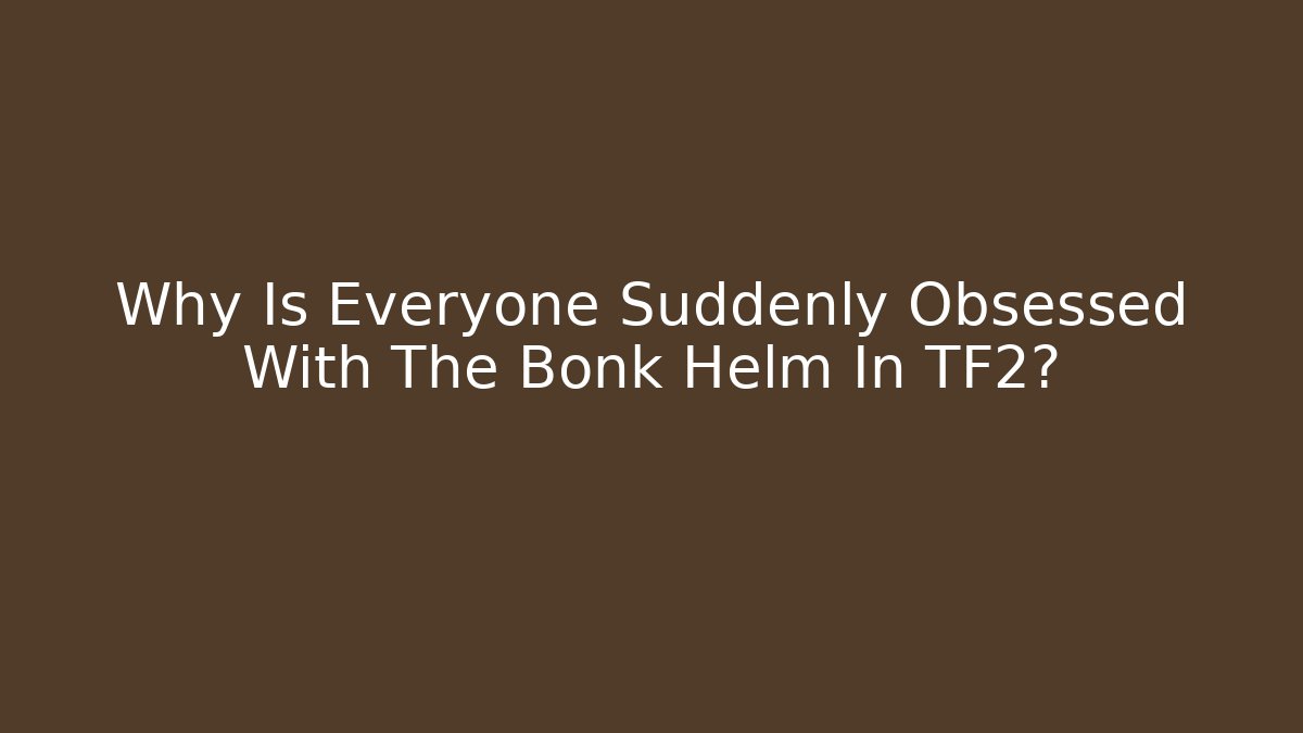 Why Is Everyone Suddenly Obsessed With The Bonk Helm In TF2?