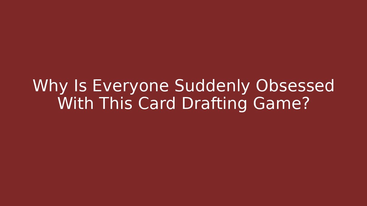 Why Is Everyone Suddenly Obsessed With This Card Drafting Game?