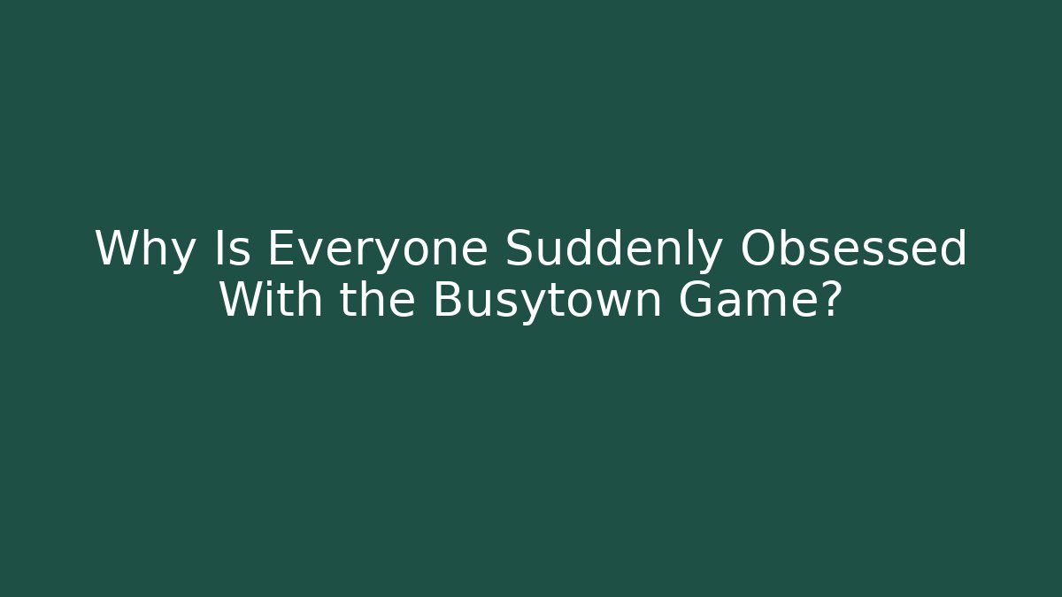 Why Is Everyone Suddenly Obsessed With the Busytown Game?