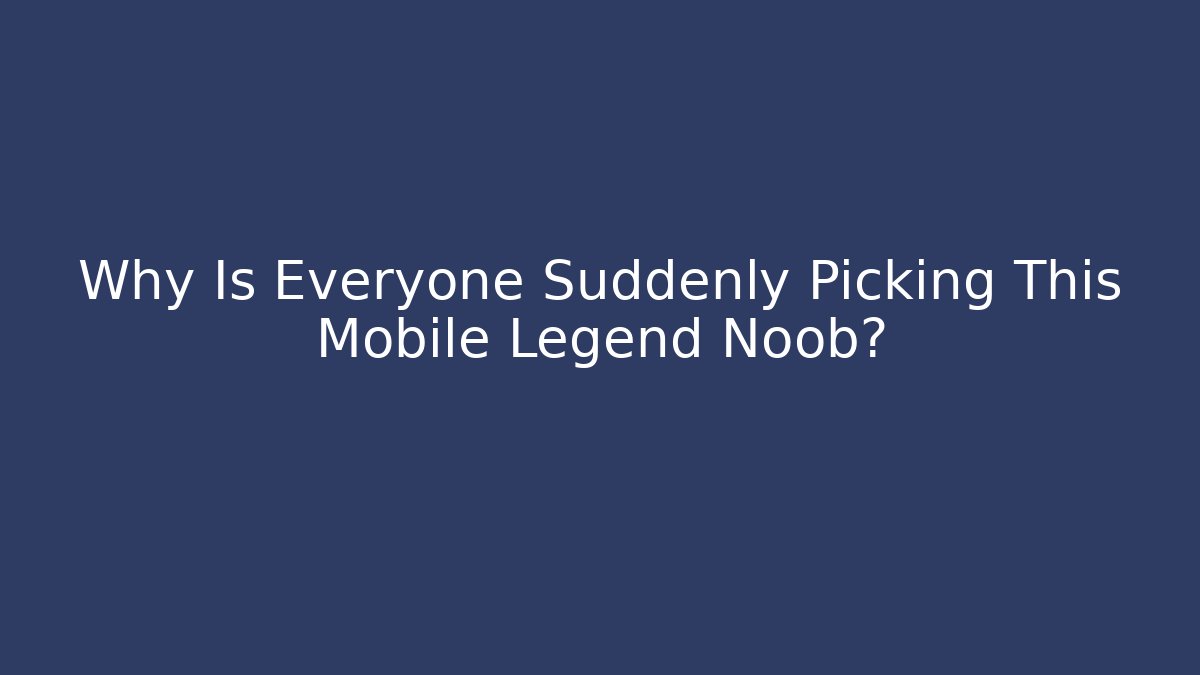 Why Is Everyone Suddenly Picking This Mobile Legend Noob?