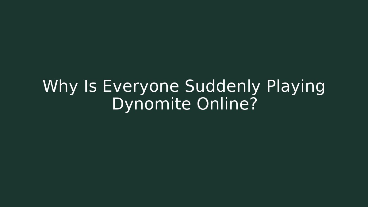 Why Is Everyone Suddenly Playing Dynomite Online?