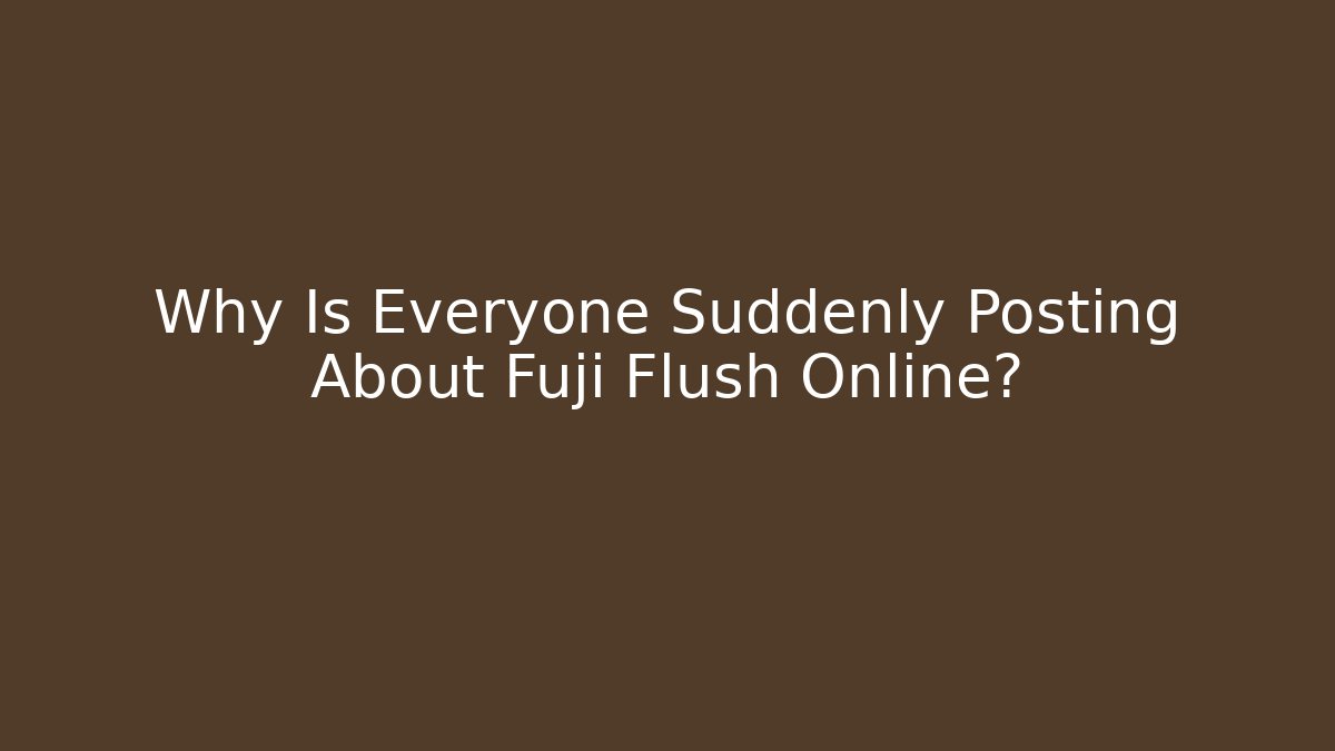 Why Is Everyone Suddenly Posting About Fuji Flush Online?