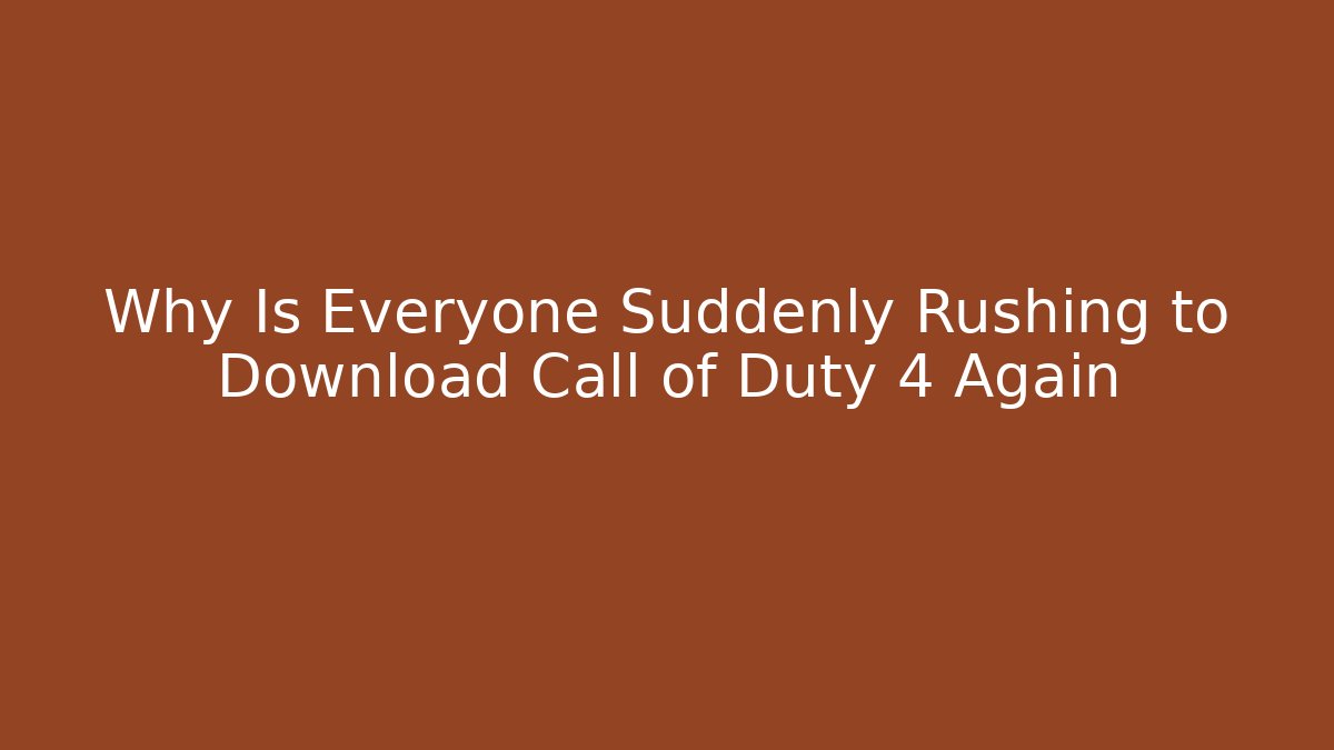Why Is Everyone Suddenly Rushing to Download Call of Duty 4 Again
