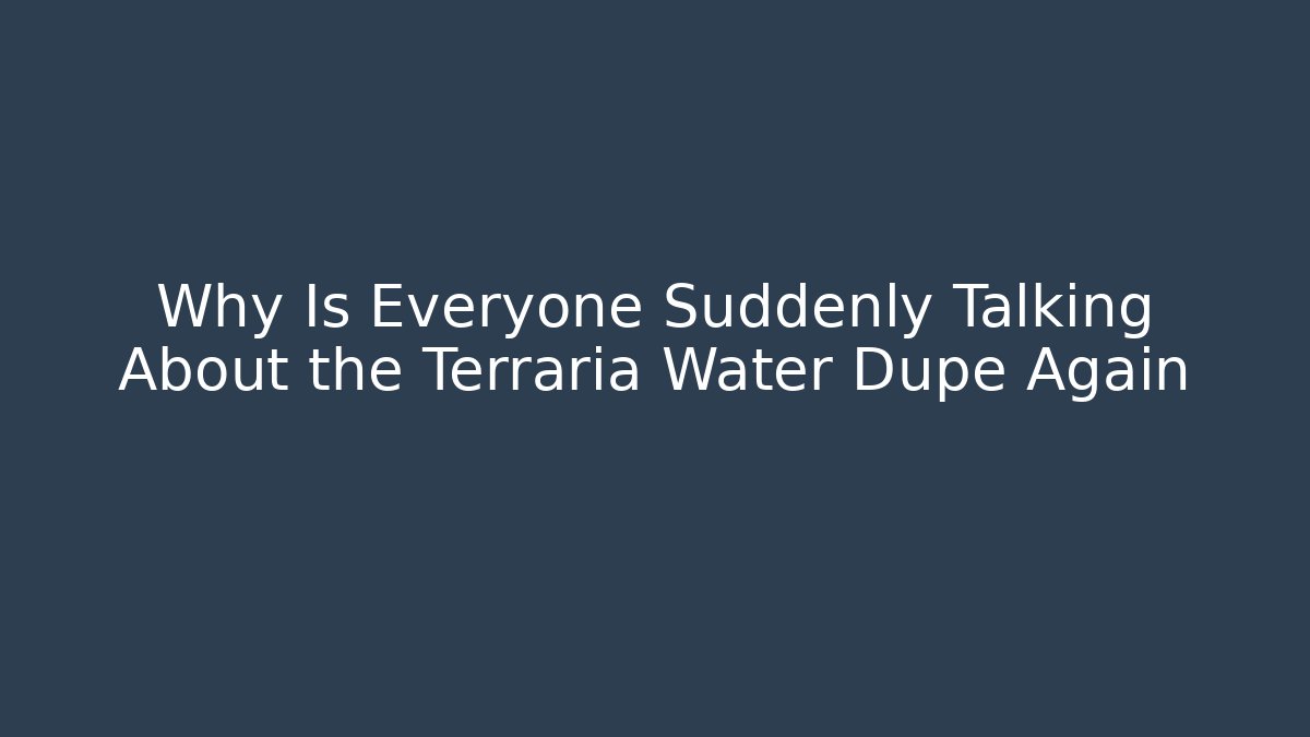 Why Is Everyone Suddenly Talking About the Terraria Water Dupe Again