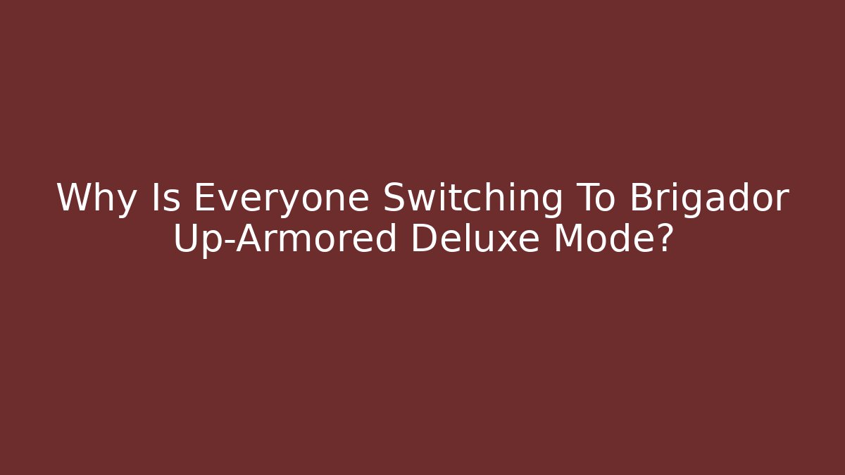 Why Is Everyone Switching To Brigador Up-Armored Deluxe Mode?