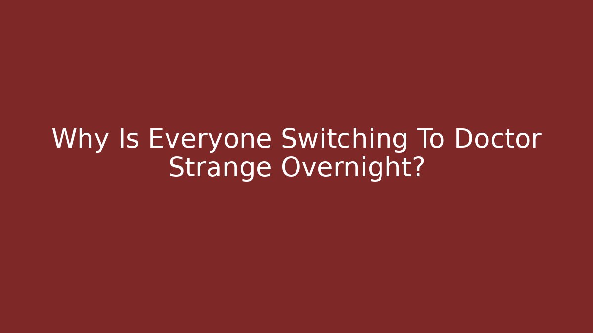 Why Is Everyone Switching To Doctor Strange Overnight?