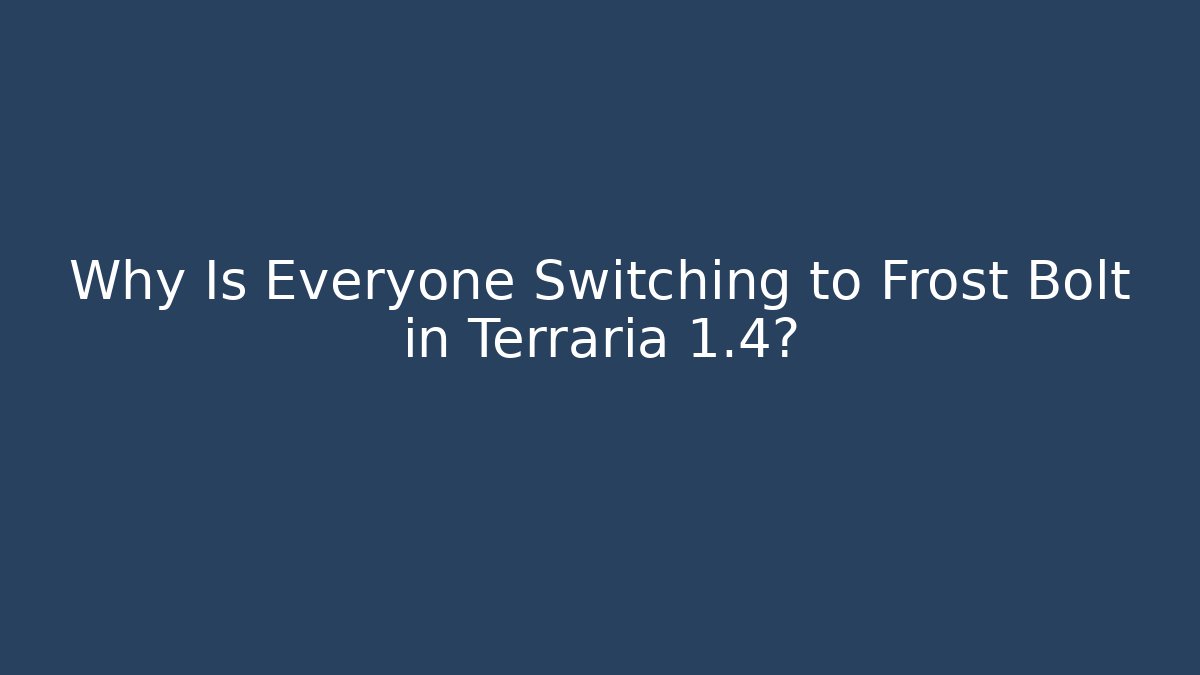Why Is Everyone Switching to Frost Bolt in Terraria 1.4?