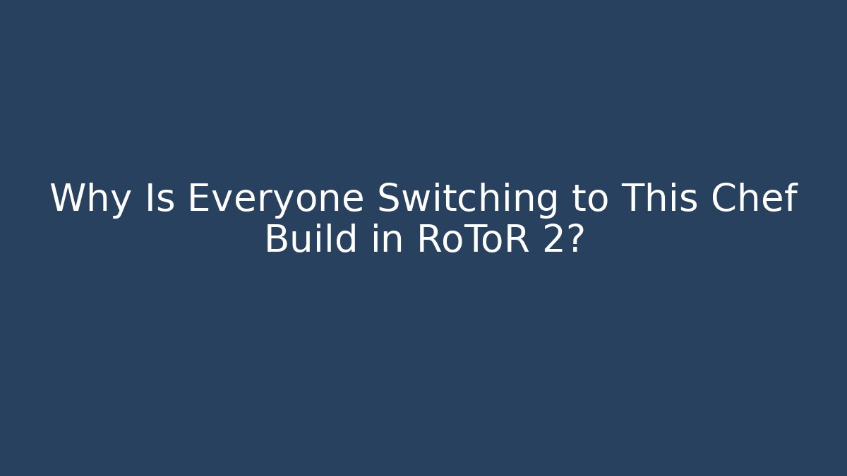 Why Is Everyone Switching to This Chef Build in RoToR 2? - Create More Assets