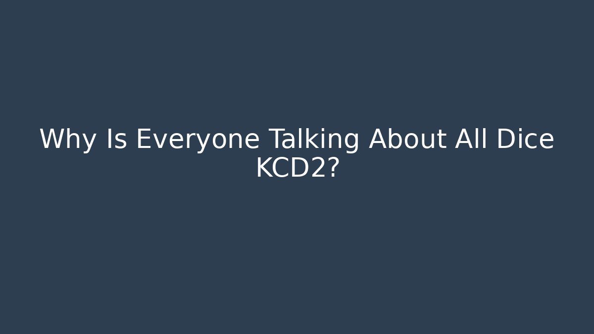 Why Is Everyone Talking About All Dice KCD2?